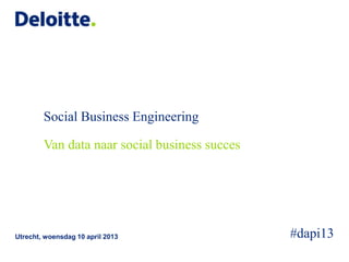 Social Business Engineering

        Van data naar social business succes




Utrecht, woensdag 10 april 2013                #dapi13
 