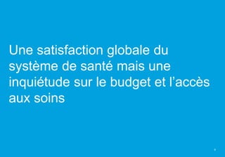 Une satisfaction globale du
système de santé mais une
inquiétude sur le budget et l’accès
aux soins
6
 