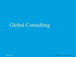 Global Consulting




April 2012 v.1.1          © Deloitte & Touche LLP and affiliated entities.
 