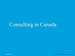 Consulting in Canada




April 2012 v.1.1         © Deloitte & Touche LLP and affiliated entities.
 