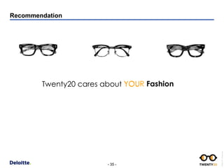 - 35 -
DeloittePPTTemplate.pptx
Recommendation
Twenty20 cares about YOUYOUR Fashion
 