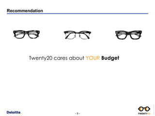 - 9 -
DeloittePPTTemplate.pptx
Recommendation
Twenty20 cares about YOUYOUR Budget
 