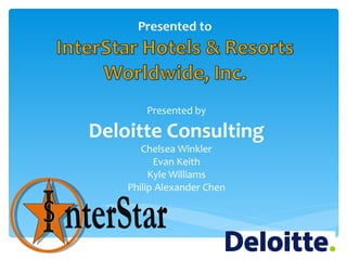 Presented by

Deloitte Consulting
       Chelsea Winkler
          Evan Keith
         Kyle Williams
    Philip Alexander Chen
 