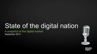 State of the digital nation
A snapshot of the digital market
September 2013
 