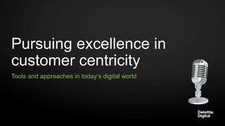 Pursuing excellence in
customer centricity
Tools and approaches in today‟s digital world
 