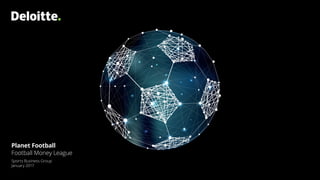 Planet Football
Football Money League
Sports Business Group
January 2017
 
