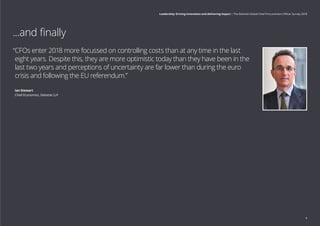 “CFOs enter 2018 more focussed on controlling costs than at any time in the last
eight years. Despite this, they are more optimistic today than they have been in the
last two years and perceptions of uncertainty are far lower than during the euro
crisis and following the EU referendum.”
Ian Stewart
Chief Economist, Deloitte LLP
...and finally
9
Leadership: Driving innovation and delivering impact | The Deloitte Global Chief Procurement Officer Survey 2018
 