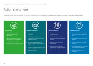 Action starts here
Market outlook
1.	 Adopt a flexible, risk-adjusted
approach to supply chain
management
2.	 Significantly strengthen business
partnerships and involvement in
strategic decision making
3.	 Introduce more channels for supplier
and procurement innovation
Value and collaboration
4.	 Understand and deliver on executive
objectives
5.	 Improve supplier and business
collaboration through Joint Strategic
Planning approach
6.	 Work with strategic suppliers to
build a more secure and transparent
supply chain
7.		 Continue to develop and further align
procurement balanced score cards to
business objectives
Talent and leadership
8.	 Develop and implement a talent
strategy and plan
9.		 Accelerate development of
leadership in procurement and at
suppliers
10.	 Invest in training and new skill
development
11.	 Establish or join collaboration
networks with suppliers and other
subject matter experts
Digital procurement
12.	 Develop a dynamic, bi-modal digital
procurement vision, strategy and
plan
13.	 Deliver digital transformation in an
agile way
14.	 Commit resources for technology
adoption
15.	 Digitalise processes that accentuate
the organisational objectives
16.	 Accelerate analytics and RPA
capabilities
We have proposed a number of actions for leaders to consider and weave into their future and current strategic plans.
34
Leadership: Driving innovation and delivering impact | The Deloitte Global Chief Procurement Officer Survey 2018
 