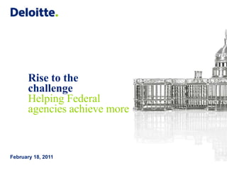 Rise to the challengeHelping Federal agencies achieve more February 18, 2011 