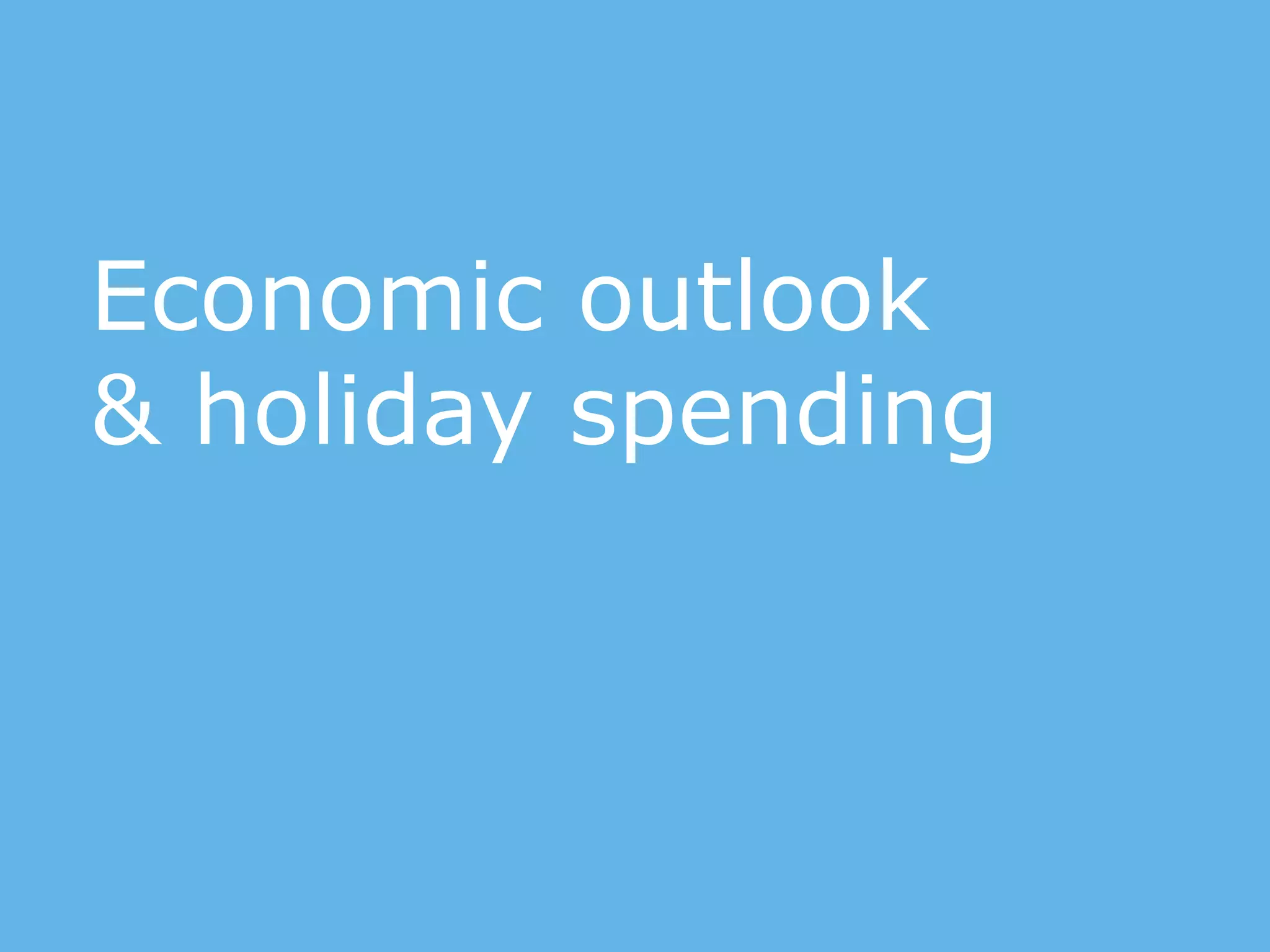 Economic outlook
& holiday spending
 