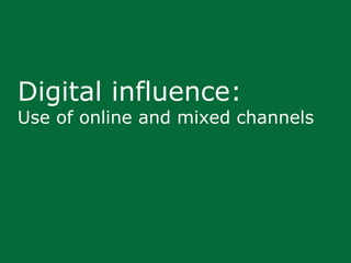 Digital influence:
Use of online and mixed channels
 