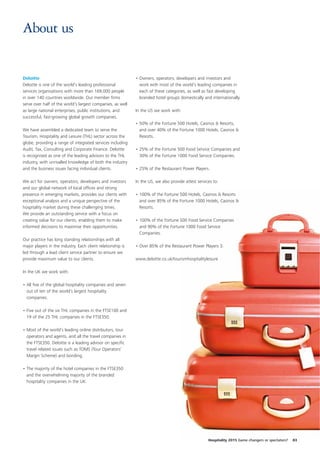 About us


Deloitte                                                     • Owners, operators, developers and investors and
Deloitte is one of the world’s leading professional            work with most of the world’s leading companies in
services organisations with more than 169,000 people           each of these categories, as well as fast developing
in over 140 countries worldwide. Our member firms              branded hotel groups domestically and internationally.
serve over half of the world’s largest companies, as well
as large national enterprises, public institutions, and      In the US we work with:
successful, fast-growing global growth companies.
                                                             • 50% of the Fortune 500 Hotels, Casinos & Resorts,
We have assembled a dedicated team to serve the                and over 40% of the Fortune 1000 Hotels, Casinos &
Tourism, Hospitality and Leisure (THL) sector across the       Resorts.
globe, providing a range of integrated services including
Audit, Tax, Consulting and Corporate Finance. Deloitte       • 25% of the Fortune 500 Food Service Companies and
is recognised as one of the leading advisors to the THL        30% of the Fortune 1000 Food Service Companies.
industry, with unrivalled knowledge of both the industry
and the business issues facing individual clients.           • 25% of the Restaurant Power Players.

We act for owners, operators, developers and investors       In the US, we also provide attest services to:
and our global network of local offices and strong
presence in emerging markets, provides our clients with      • 100% of the Fortune 500 Hotels, Casinos & Resorts
exceptional analysis and a unique perspective of the           and over 85% of the Fortune 1000 Hotels, Casinos &
hospitality market during these challenging times.             Resorts.
We provide an outstanding service with a focus on
creating value for our clients, enabling them to make        • 100% of the Fortune 500 Food Service Companies
informed decisions to maximise their opportunities.            and 90% of the Fortune 1000 Food Service
                                                               Companies.
Our practice has long standing relationships with all
major players in the industry. Each client relationship is   • Over 85% of the Restaurant Power Players 3.
led through a lead client service partner to ensure we
provide maximum value to our clients.                        www.deloitte.co.uk/tourismhospitalityleisure

In the UK we work with:

• All five of the global hospitality companies and seven
  out of ten of the world’s largest hospitality
  companies.

• Five out of the six THL companies in the FTSE100 and
  19 of the 25 THL companies in the FTSE350.

• Most of the world’s leading online distributors, tour
  operators and agents, and all the travel companies in
  the FTSE350. Deloitte is a leading advisor on specific
  travel related issues such as TOMS (Tour Operators’
  Margin Scheme) and bonding.

• The majority of the hotel companies in the FTSE350
  and the overwhelming majority of the branded
  hospitality companies in the UK.




                                                                                                     Hospitality 2015 Game changers or spectators?   83
 