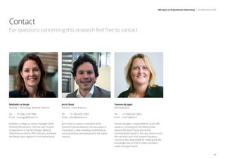 IAB report on Programmatic Advertising | The Netherlands 2018
23
Contact
For questions concerning this research feel free to contact
Nathalie La Verge
Deloitte | Technology, Media  Telecom
Tel: 	 +31 (0)6 2336 7886
Email: 	 nlaverge@deloitte.nl
Nathalie La Verge is a senior manager within
Deloitte Risk Advisory. She has over 15 years
of experience in the Technology, Media 
Telecommunications (TMT) industry, and leads
the Media client segment in the Netherlands.
Jorrit Sloot
Deloitte | Data Analytics
Tel: 	 +31 (0)6 8201 9387
Email: 	 jsloot@deloitte.nl
Jorrit Sloot is a senior consultant within
Deloitte Financial Advisory. He specializes in
risk analytics, data modeling, mathematical
and quantitative data analyses for the Digital
industry.
Yvonne de Jager
IAB Nederland
Tel:	 +31 (0)85 401 0802
Email:	Yvonne@iab.nl
Yvonne de Jager is responsible for Dutch IAB
research, including the IAB Netherlands/
Deloitte Ad Spend Study and all IAB
commissioned research. She also assists Dutch
IAB members with their research projects.
Yvonne is also responsible for shaping the IAB
knowledge base so that it meets members'
needs moving forward.
 