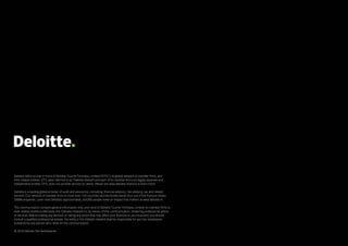 Deloitte refers to one or more of Deloitte Touche Tohmatsu Limited (“DTTL”), its global network of member firms, and
their related entities. DTTL (also referred to as “Deloitte Global”) and each of its member firms are legally separate and
independent entities. DTTL does not provide services to clients. Please see www.deloitte.nl/about to learn more.
Deloitte is a leading global provider of audit and assurance, consulting, financial advisory, risk advisory, tax and related
services. Our network of member firms in more than 150 countries and territories serves four out of five Fortune Global
500®companies. Learn how Deloitte’s approximately 264,000 people make an impact that matters at www.deloitte.nl.
This communication contains general information only, and none of Deloitte Touche Tohmatsu Limited, its member firms or
their related entities (collectively, the “Deloitte network”) is, by means of this communication, rendering professional advice
or services. Before making any decision or taking any action that may affect your finances or your business, you should
consult a qualified professional adviser. No entity in the Deloitte network shall be responsible for any loss whatsoever
sustained by any person who relies on this communication.
© 2018 Deloitte The Netherlands
 