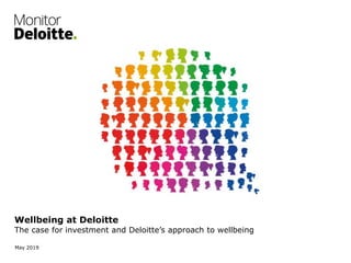 Wellbeing at Deloitte
The case for investment and Deloitte’s approach to wellbeing
May 2019
 