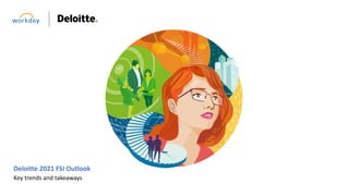 Deloitte 2021 FSI Outlook
Key trends and takeaways
 