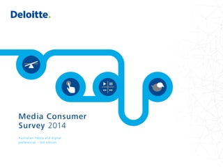 Australian media and digital
preferences – 3rd edition
Media Consumer
Survey 2014
 
