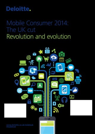 Mobile Consumer 2014:
The UK cut
Revolution and evolution
www.deloitte.co.uk/mobileuk
#mobileuk
 
