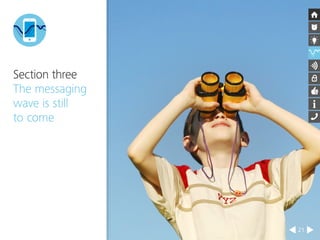 21 
Section three 
The messaging 
wave is still 
to come 
 