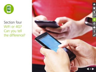 Section four 
WiFi or 4G? 
Can you tell 
the difference? 
29 
 