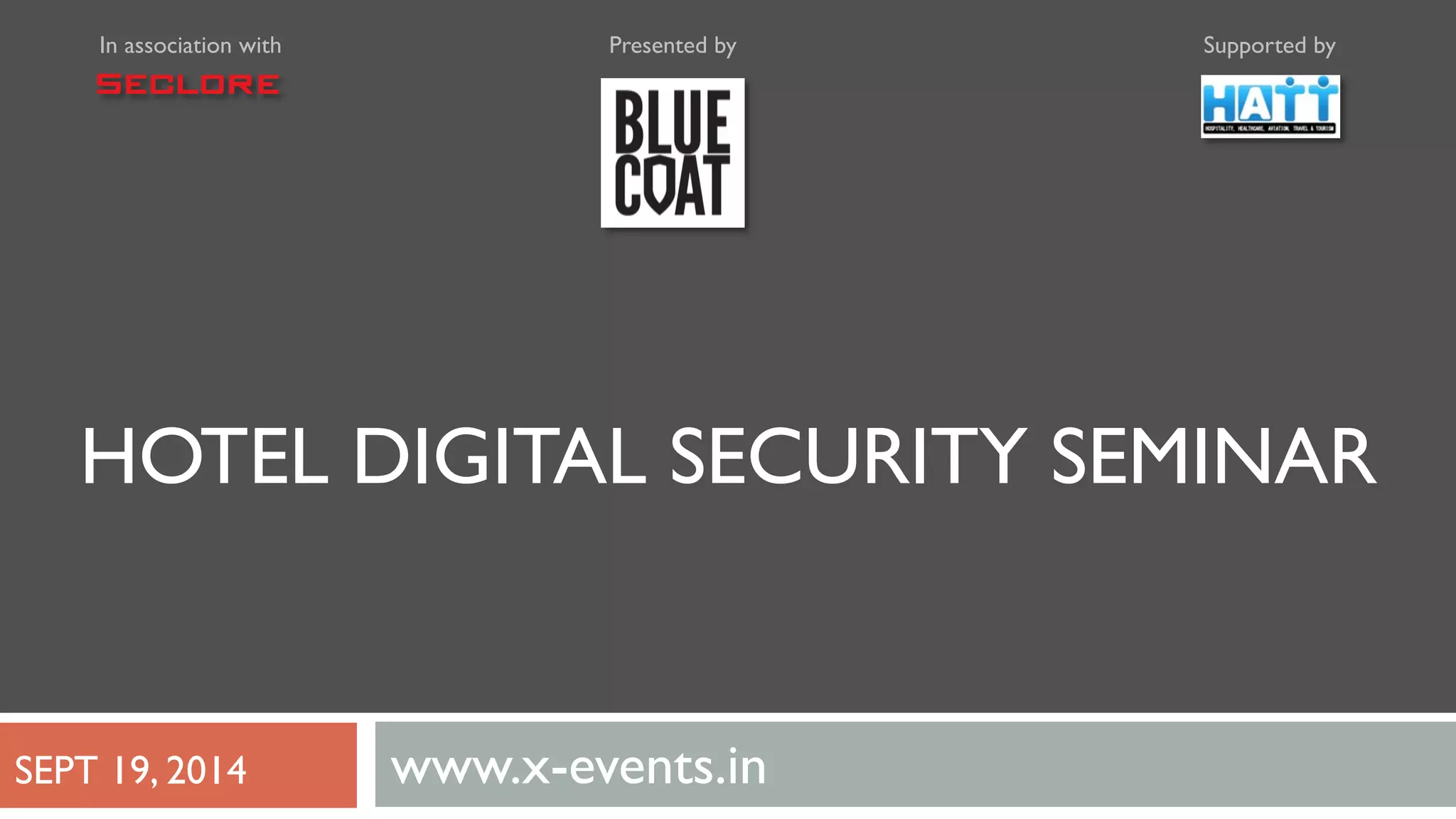 In association with Presented by Supported by 
HOTEL DIGITAL SECURITY SEMINAR 
SEPT 19, 2014 www.x-events.in 
