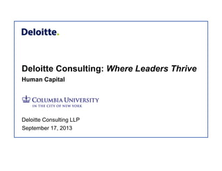 Deloitte Consulting: Where Leaders Thrive
Human Capital
Deloitte Consulting LLP
September 17, 2013
 