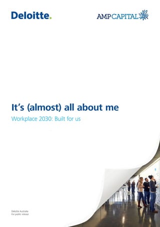 It’s (almost) all about me
Workplace 2030: Built for us
Deloitte Australia
For public release
 