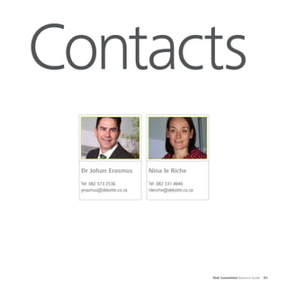 Risk Committee Resource Guide 93
Contacts
Dr Johan Erasmus
Tel: 082 573 2536
jerasmus@deloitte.co.za
Nina le Riche
Tel: 082 331 4840
nleriche@deloitte.co.za
 