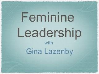 Feminine
Leadership
with
Gina Lazenby
 