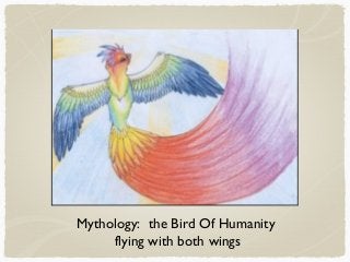 Mythology: the Bird Of Humanity
flying with both wings
 