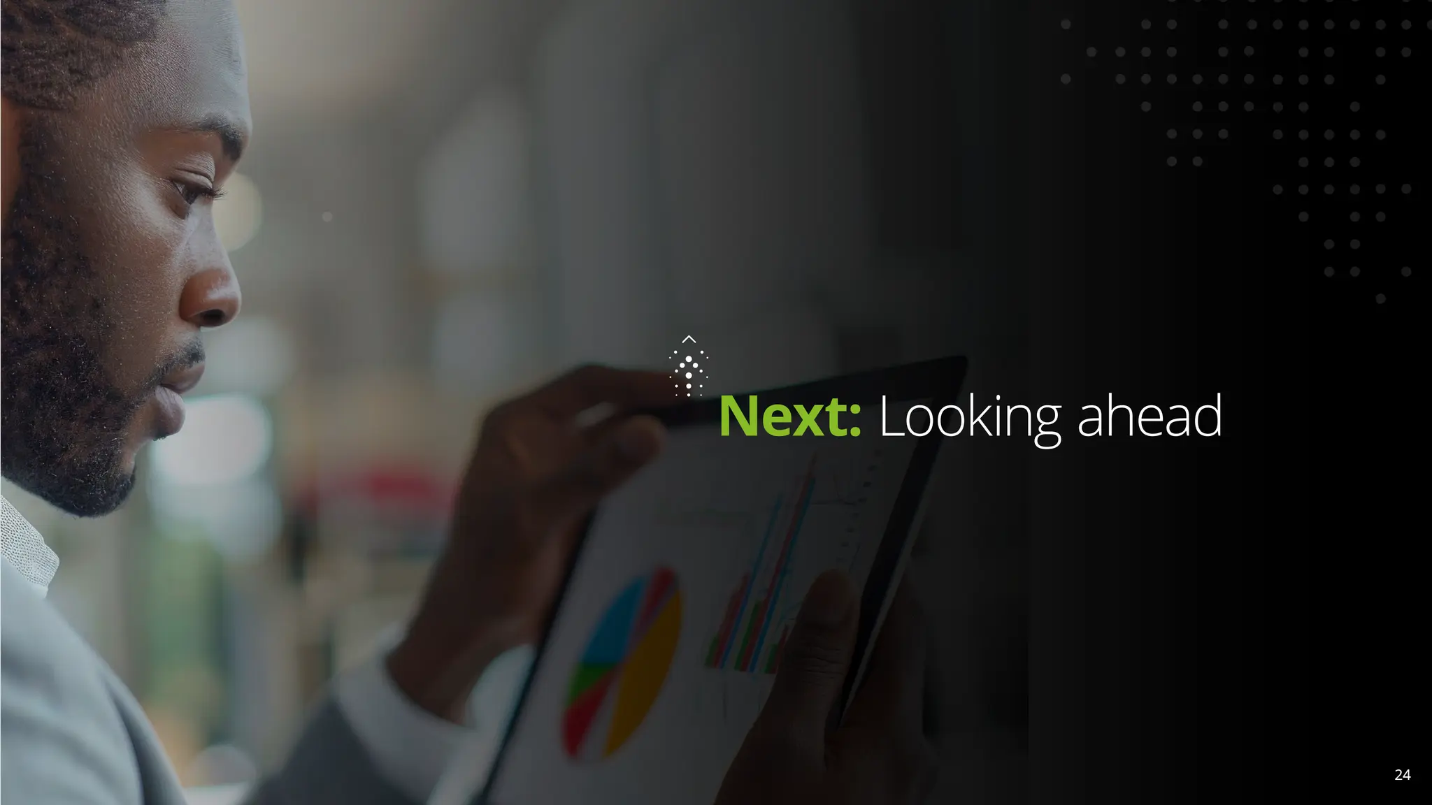 Next: Looking ahead
24
24
 