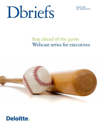 Dbriefs
Program Guide
July - September 2013
Stay ahead of the game
Webcast series for executives
 