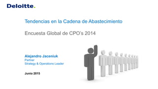 Junio 2015
Tendencias en la Cadena de Abastecimiento
Encuesta Global de CPO’s 2014
Alejandro Jaceniuk
Partner
Strategy & Operations Leader
 