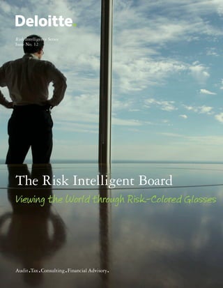 Risk Intelligence Series
Issue No. 12




The Risk Intelligent Board
Viewing the World through Risk-Colored Glasses
 