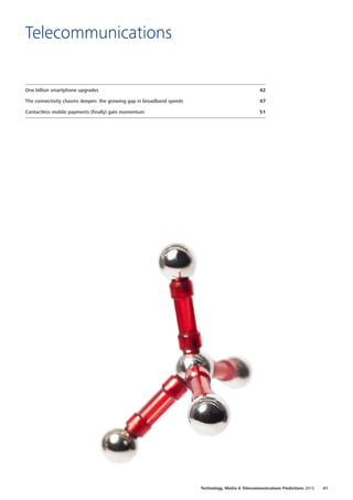 Telecommunications
One billion smartphone upgrades42
The connectivity chasms deepen: the growing gap in broadband speeds47
Contactless mobile payments (finally) gain momentum51
41Technology, Media  Telecommunications Predictions 2015
 