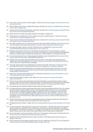 259.	 Cover matters: the survey results, The Book Smugglers, 27 April 2010: http://thebooksmugglers.com/2010/04/cover-matters-
the-survey-results.html
260.	 What will happen to book covers in a digital world?, Meanjin, April 2008: http://meanjin.com.au/blog/post/what-will-happen-
to-book-covers-in-a-digital-world/
261.	 Younger Americans’ Reading and Library Habits, Pew Internet, 23 October 2012: http://libraries.pewinternet.org/2012/10/23/
part-1-younger-americans-changing-reading-habits/
262.	 Readers absorb less on Kindles than on paper, study finds, The Guardian, 19 August 2014:
263.	 The reading brain in the digital age: the science of paper versus screens, Scientific American, 11 April 2013: http://www.
scientificamerican.com/article/reading-paper-screens/
264.	 Younger Americans’ Reading and Library Habits, Pew Internet, 23 October 2012: http://libraries.pewinternet.org/2012/10/23/
part-1-younger-americans-changing-reading-habits/
265.	 Don’t judge a book by its cover: tech-savvy teens remain fans of print books, Nielsen, 9 December 2014: http://www.nielsen.
com/us/en/insights/news/2014/dont-judge-a-book-by-its-cover-tech-savvy-teens-remain-fans-of-print-books.html
266.	 Green eggs and E-books? Thank you, Sam-I-Am, the New York Times, 4 September 2013: http://www.nytimes.
com/2013/09/05/books/green-eggs-and-e-books-thank-you-sam-i-am.html?_r=0
267.	 Bookshop numbers halve in just seven years, The Telegraph, 26 December 2012: http://www.telegraph.co.uk/culture/
books/9741974/Bookshop-numbers-halve-in-just-seven-years.html Although there is data on the number of UK independent
bookshops, an updated number of total high street bookshops has not been published…but is likely to be lower still.
268.	 It’s time to kill the idea that Amazon is killing independent bookstores, Quartz, 24 September 2013: http://qz.com/127861/
its-time-to-kill-the-idea-that-amazon-is-killing-independent-bookstores/
269.	 E-Retailers now accounting for nearly half of book purchases by volume, overtake physical retail, Digital Book World,
18 March 2013: http://www.digitalbookworld.com/2013/e-retailers-now-accounting-for-nearly-half-of-book-purchases-by-
volume/ As of late 2012. More recent data is unavailable.
270.	 Surprisingly, people spend more time reading books on smartphones than tablets, Venture Beat, 21 August 2013: http://
venturebeat.com/2013/08/21/surprisingly-people-spend-more-time-reading-books-on-smartphones-than-tablets/
271.	 Phablets are not a phad, Deloitte TMT Predictions 2014, Deloitte Touche Tohmatsu Limited, January 2014: http://www2.
deloitte.com/global/en/pages/technology-media-and-telecommunications/articles/2014prediction-wearable-technology.
htmlwww.deloitte.com/tmtpredictions
272.	 Nielsen Book: Total book market declined 4% in 2013, The Bookseller, 28 July 2014: http://www.thebookseller.com/news/
nielsen-book-total-book-market-declined-4-2013
273.	 Schools shift from textbooks to tablets, Yahoo!, 6 March 2013: http://news.yahoo.com/schools-shift-textbooks-
tablets-081047398.html
274.	 Data is for the uncoated free sheet (UFS) segment of the Pulp  Paper Market. Uncoated freesheet includes copy paper,
envelopes, carbon, cover  text and other similar types of paper. See: Pulp  Paper Forecasts  Analysis, RISI, as accessed on
29 December 2014: http://www.risiinfo.com/pages/product/pulp-paper/forecast-analysis.jsp [Subscription required]
275.	 Data provided by Xerox and Ricoh for Deloitte Canada’s printing consumption and spend.
276.	 The replacement market represents approximately three-quarters of the overall smartphone forecast for 2015. The estimated
replacement volume is based on Deloitte consumer surveys and publicly-available information. Sources used include, but
are not restricted to: The Mobile Economy 2014 (Page 17), GSMA, 2014: http://www.gsmamobileeconomy.com/GSMA_
ME_Report_2014_R2_WEB.pdf; Worldwide smartphone usage to grow 25% in 2014 , eMarketer, 11 June 2014: http://
www.emarketer.com/Article/Worldwide-Smartphone-Usage-Grow-25-2014/1010920; Share of mobile phone users that use
a smartphone in China** from 2010 to 2017, Statista, 2014: http://www.statista.com/statistics/257045/smartphone-user-
penetration-in-china/;
277.	 The 2013-2018 estimates are a combination of published industry forecasts and Deloitte estimates for actual and forecast
numbers. Sources used include, but are not restricted to, IDC, Gartner, Canalys, IHS.
278.	 The Mobile Economy 2014 (Page 17), GSMA, 2014: http://www.gsmamobileeconomy.com/GSMA_ME_Report_2014_R2_WEB.
pdf
279.	 The question asked was: “When did you buy or get given your current phone?”. The base for this question was smartphone
owners: Australia 1,525; Finland 652; France 1,309; Germany 1,364; Italy 1,515; Japan 887; Netherlands 1,423; Norway
875; Singapore 1,773; South Korea 1,759; Spain 1,703; Sweden 1,641; UK 2,802; US 1,167. This survey is part of the Global
Mobile Consumer Survey, a study conducted online by Ipsos MORI on behalf of Deloitte between May-July 2014
280.	 For more information on time spent with devices in the US, see: The total audience report, Nielsen, 3 December 2014: http://
www.nielsen.com/us/en/insights/reports/2014/the-total-audience-report.html
281.	 According to Deloitte’s Global Mobile Consumer Survey, respondents in 14 developed countries look at their phone, on
average, 37 times a day.
282.	 Why you shouldn’t fall for the upgrade trap phone makers set for you, Digital Trends, 30 July 2012: http://www.digitaltrends.
com/mobile/why-you-shouldnt-fall-for-the-upgrade-trap-phone-makers-set-for-you/
65Technology, Media  Telecommunications Predictions 2015
 