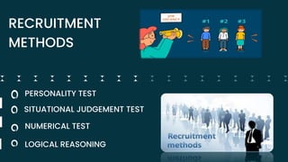 PERSONALITY TEST
SITUATIONAL JUDGEMENT TEST
NUMERICAL TEST
LOGICAL REASONING
RECRUITMENT
METHODS
 