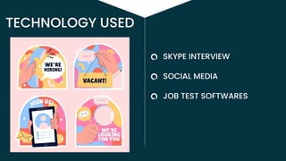 TECHNOLOGY USED
SKYPE INTERVIEW
SOCIAL MEDIA
JOB TEST SOFTWARES
 