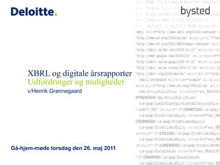 XBRL og digitale årsrapporter
     Udfordringer og muligheder
     v/Henrik Grønnegaard




Gå-hjem-møde torsdag den 26. maj 2011
 