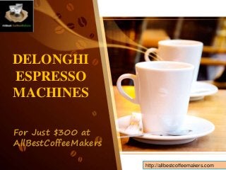 DELONGHI
ESPRESSO
MACHINES
For Just $300 at
AllBestCoffeeMakers
http://allbestcoffeemakers.com
 