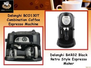Delonghi BCO130T
Combination Coffee
Espresso Machine
Delonghi BAR32 Black
Retro Style Espresso
Maker
 