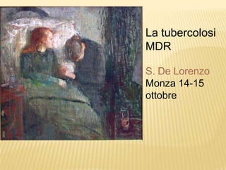La tubercolosi
MDR

S. De Lorenzo
Monza 14-15
ottobre
 