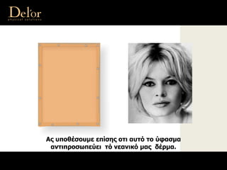 Ας υποθέσουμε επίσης οτι αυτό το ύφασμα
αντιπροσωπεύει τό νεανικό μας δέρμα.
 