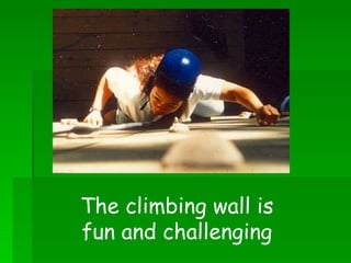 The climbing wall is fun and challenging 