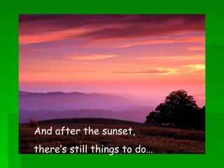 And after the sunset,  there’s still things to do… 