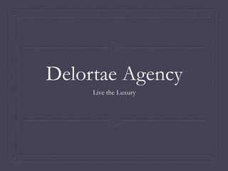 Delortae Agency
     Live the Luxury
 