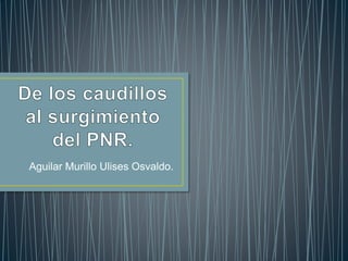 Aguilar Murillo Ulises Osvaldo.
 
