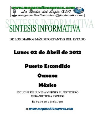 DE LOS DIARIOS MÁS IMPORTANTES DEL ESTADO



  Lunes 02 de Abril de 2012

        Puerto Escondido
                 Oaxaca
                  México



        en   www.megaradioexpress.com
 