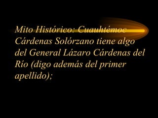 Mito Histórico: Cuauhtémoc Cárdenas Solórzano tiene algo del General Lázaro Cárdenas del Río (digo además del primer apellido); 