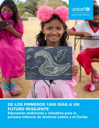 DE LOS PRIMEROS 1000 DÍAS A UN
FUTURO RESILIENTE
Educación ambiental y climática para la
primera infancia de América Latina y el Caribe
 
